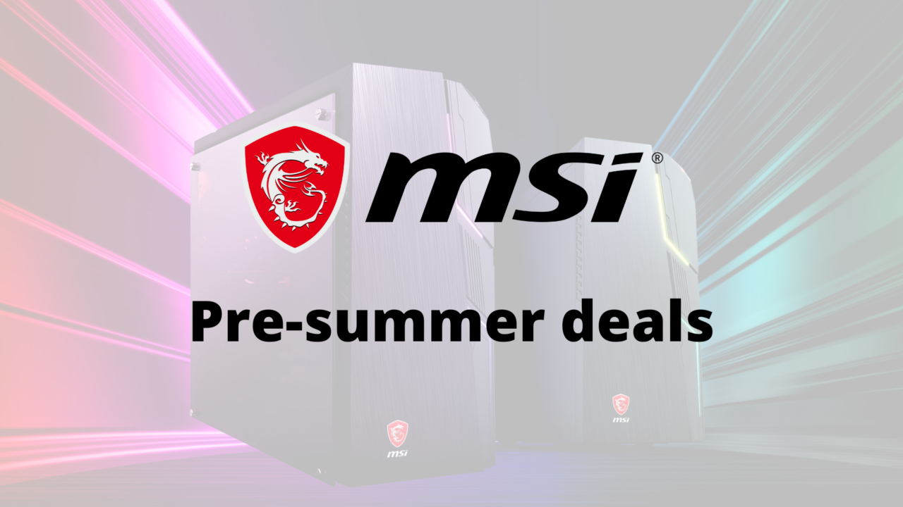 MSI Pre-summer deals